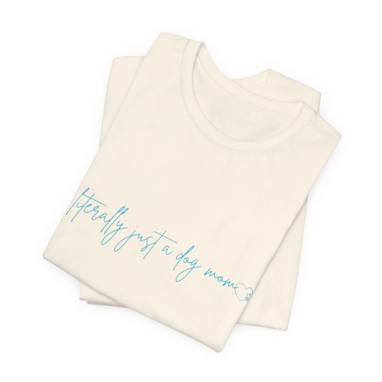 "Literally Just a Dog Mom" Minimal Script Tee