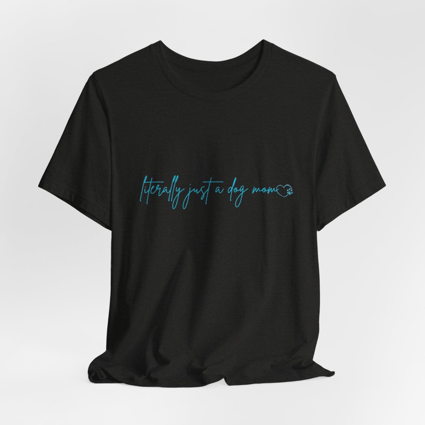"Literally Just a Dog Mom" Minimal Script Tee