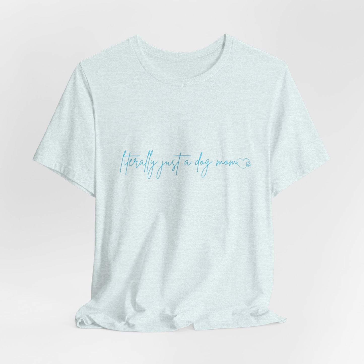 "Literally Just a Dog Mom" Minimal Script Tee