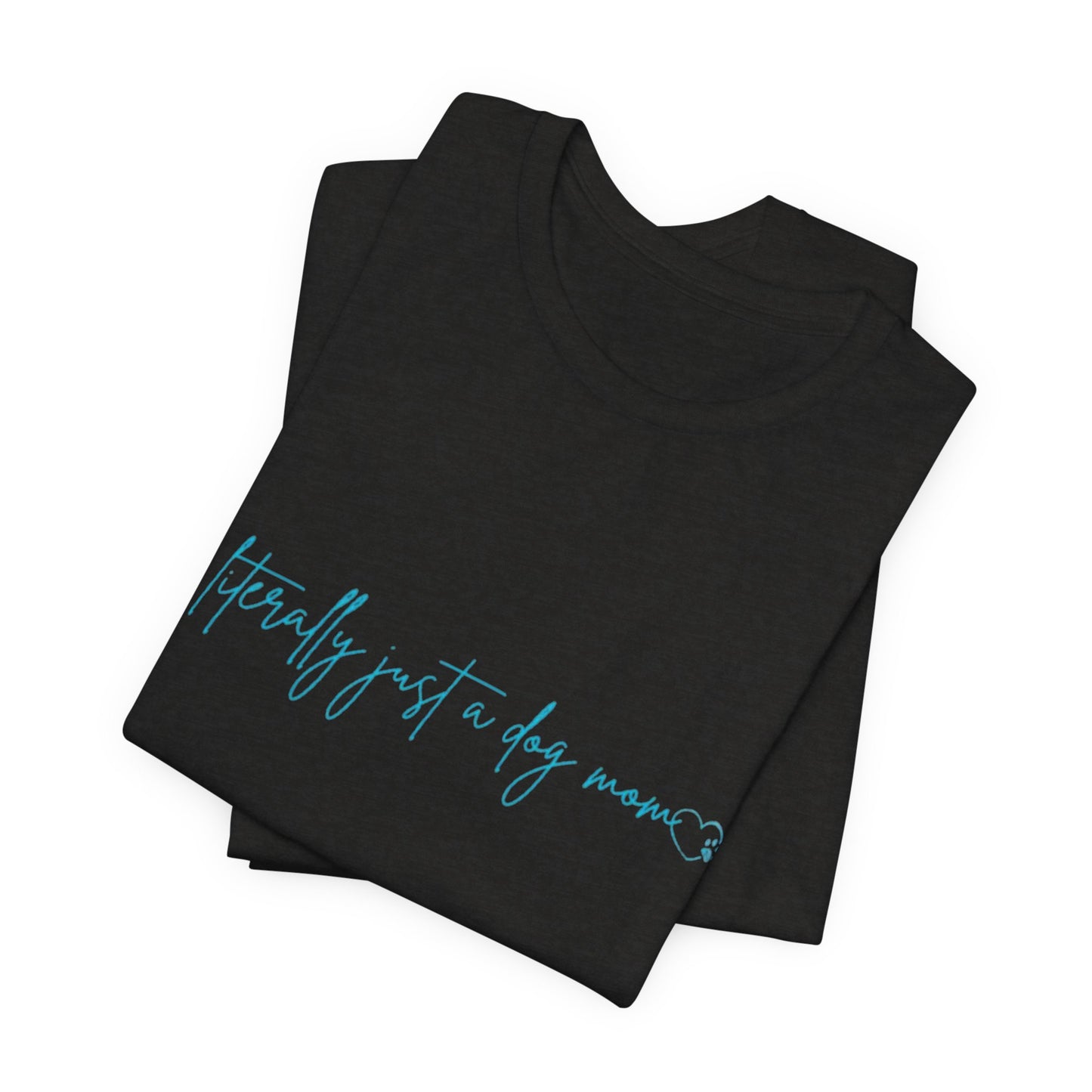 "Literally Just a Dog Mom" Minimal Script Tee