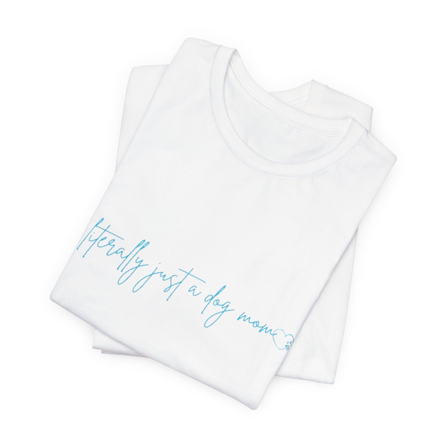 "Literally Just a Dog Mom" Minimal Script Tee
