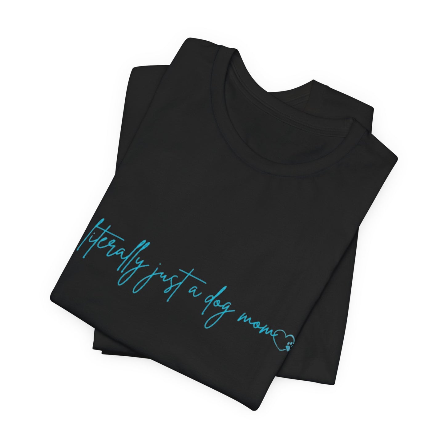 "Literally Just a Dog Mom" Minimal Script Tee