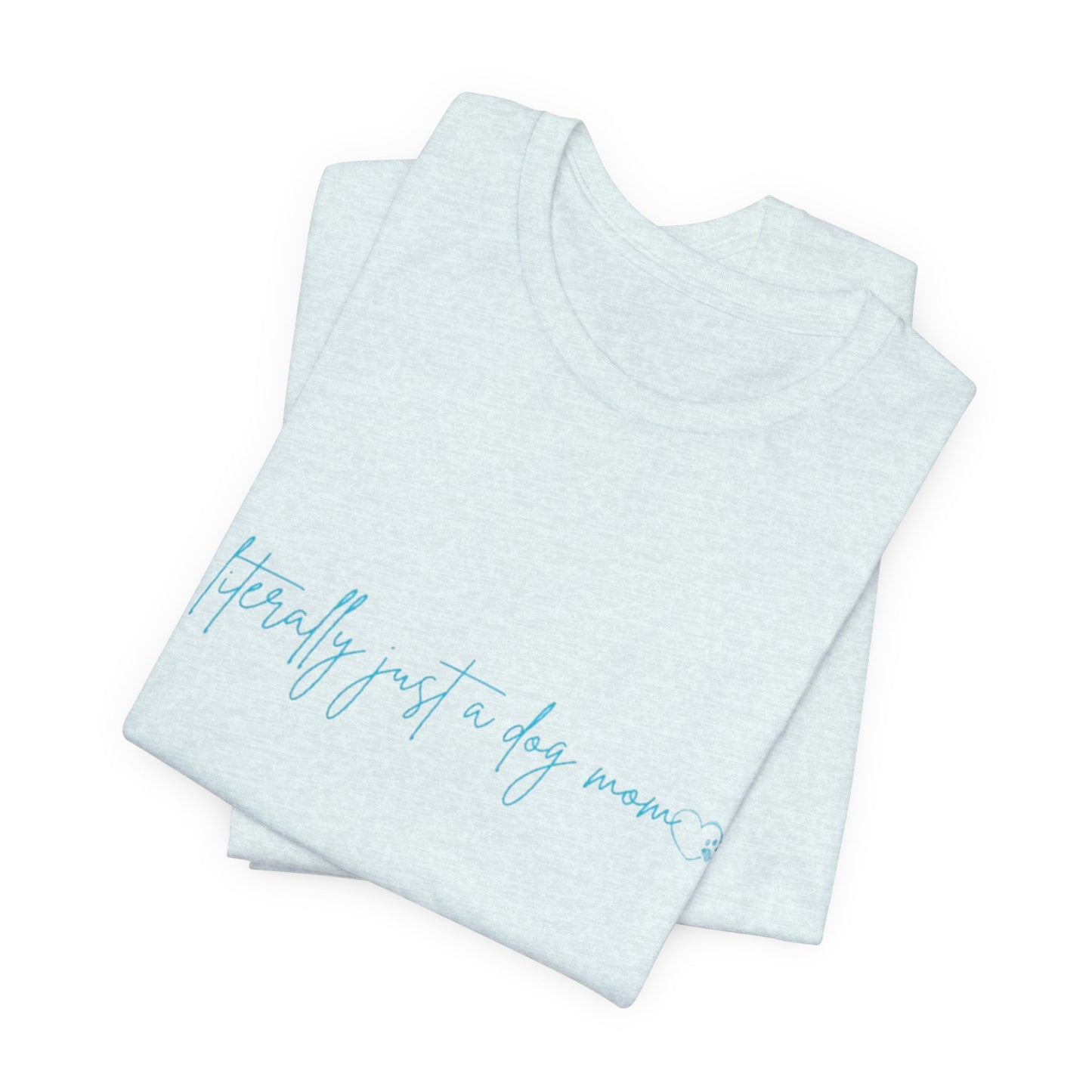 "Literally Just a Dog Mom" Minimal Script Tee