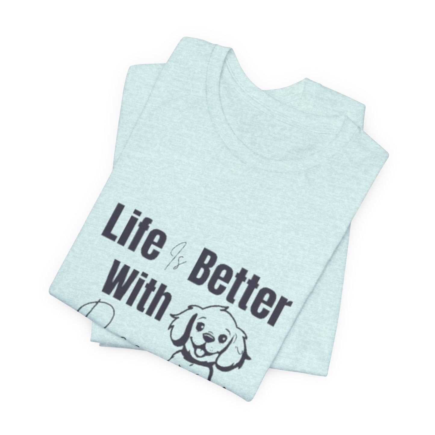 "Life Is Better With Dogs — Classic Tee"